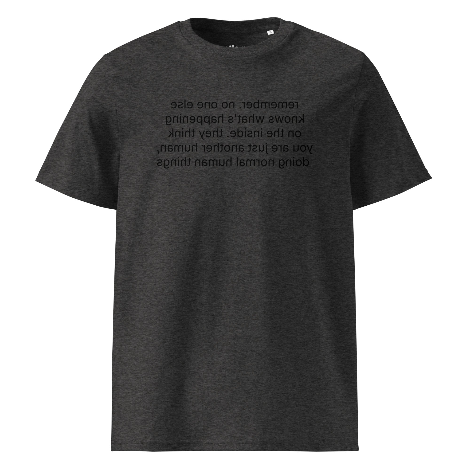 remember. they see you doing normal things - organic cotton t-shirt - dark heather grey